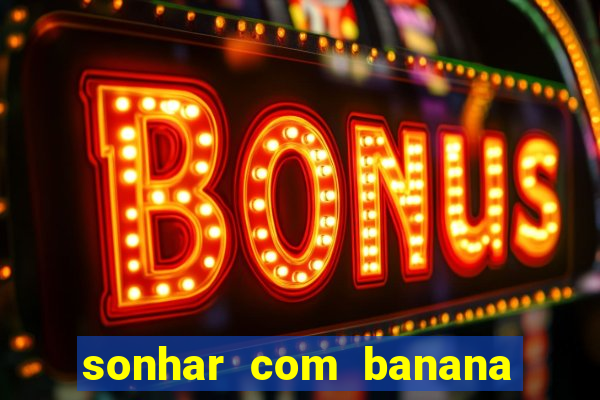 sonhar com banana no jogo do bicho